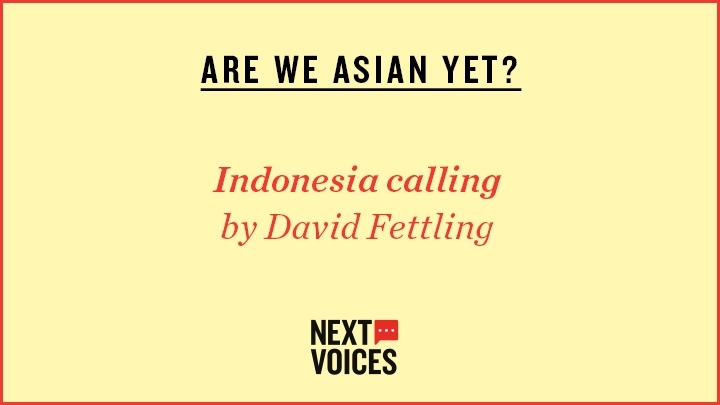 Yellow image which reads: ARE WE ASIAN YET?, Indonesia calling by David Fettling and then a Next Voices logo